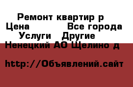 Ремонт квартир р › Цена ­ 2 000 - Все города Услуги » Другие   . Ненецкий АО,Щелино д.